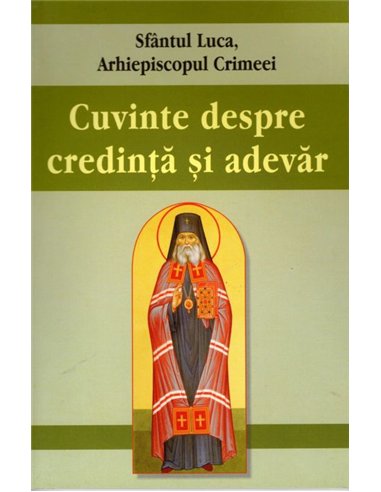 Cuvinte despre credință și adevăr - Sfantul Luca al Crimeei | Editura Egumenita