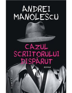 Cazul scriitorului dispărut - Andrei Manolescu | Editura Humanitas