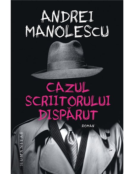 Cazul scriitorului dispărut - Andrei Manolescu | Editura Humanitas