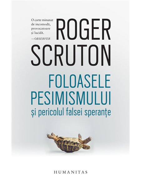 Foloasele pesimismului si pericolul falsei sperante - Roger Scruton | Editura Humanitas