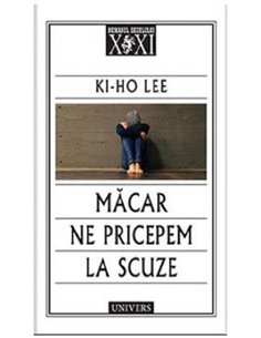 Măcar ne pricepem la scuze - Ki-Ho Lee | Editura Univers