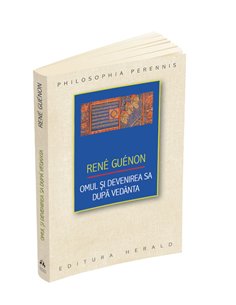 Omul si devenirea sa dupa Vedanta - Rene Guenon | Editura Herald