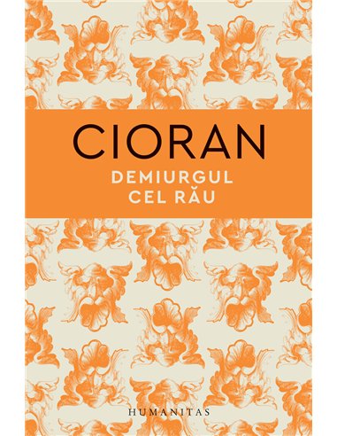 Demiurgul cel rau - Emil Cioran | Editura Humanitas