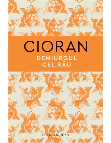 Demiurgul cel rau - Emil Cioran | Editura Humanitas