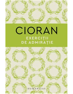 Exercitii de admiratie - Emil Cioran | Editura Humanitas
