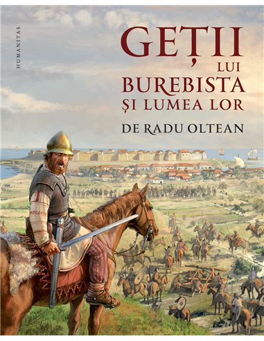 Getii lui Burebista si lumea lor - Radu Oltean | Editura Humanitas