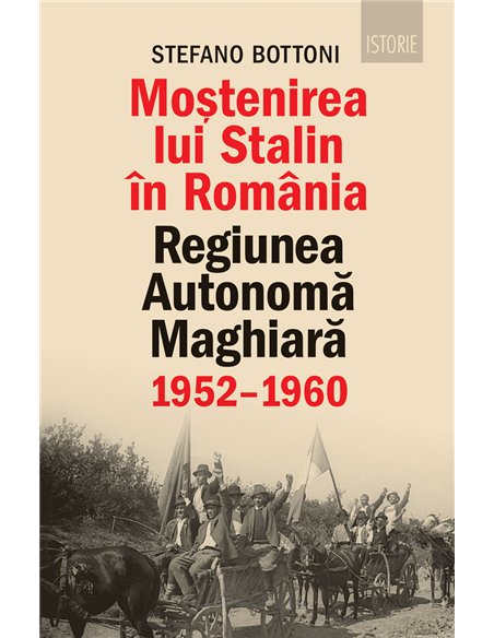 Moștenirea lui Stalin în România - Stefano Bottoni | Editura Humanitas