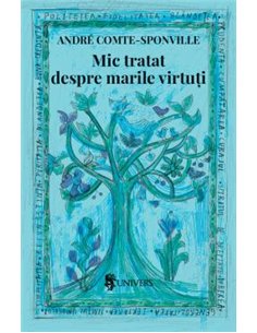 Mic tratat despre marile virtuți - Andre Comte-Sponville | Univers