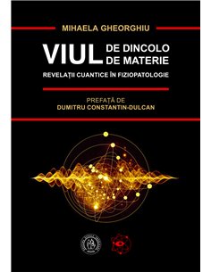 Viul de dincolo de materie - Mihaela Gheorghiu | Editura Scoala Ardeleana