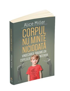 Corpul nu minte niciodata - Alice Miller | Editura Herald