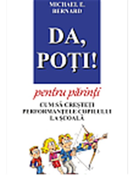 Da, Poţi! pentru părinţi. Cum să creşteţi performanţele copilului la şcoală -  Michael E. Bernard | RTS