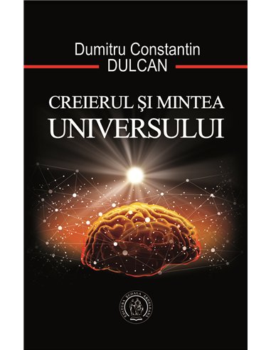 Creierul și Mintea Universului - Dumitru Constantin-Dulcan | Editura Scoala Ardeleana