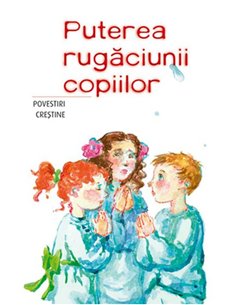 Puterea rugaciunii copiilor  | Editura Sophia
