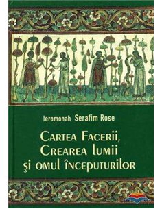 Cartea facerii, crearea lumii si omul inceputurilor - Serafim Rose  Editura Sophia