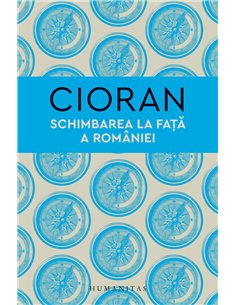 Schimbarea la fata a Romaniei - Emil Cioran | Humanitas