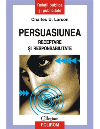 Persuasiunea. Receptare și responsabilitate - Charles U. Larson | Editura Polirom