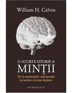 O scurtă istorie a minții - William H. Calvin | Editura Humanitas