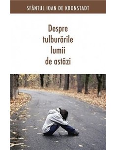 Despre tulburările lumii de astăzi - Sf. Ioan de Kronstadt | Editura Sophia