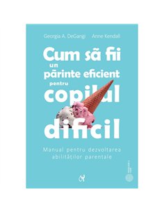 Cum să fii un părinte eficient pentru copilul dificil -  Georgia A. DeGangi | ASCR