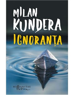 Ignoranţa - Milan Kundera | Editura Humanitas