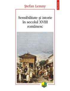 Sensibilitate şi istorie în secolul XVIII românesc - Ștefan  Lemny | Editura Polirom
