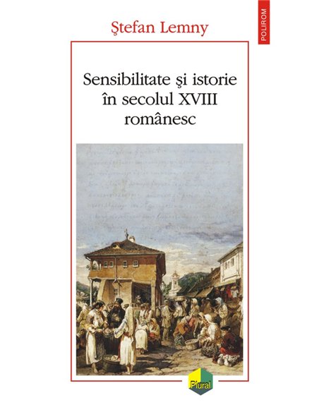 Sensibilitate şi istorie în secolul XVIII românesc - Ștefan  Lemny | Editura Polirom