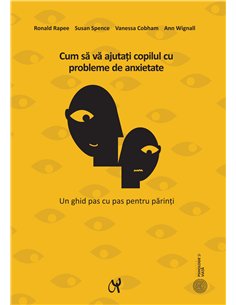 Cum să vă ajutați copilul cu probleme de anxietate Ed. 2021 -  Ronald M. Rapee | Editura ASCR