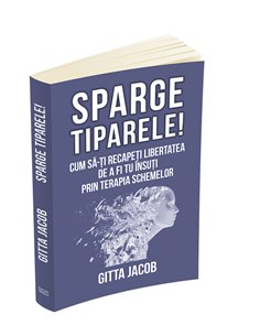 Sparge tiparele! Cum sa-ti recapeti libertatea de a fi tu insuti prin terapia schemelor - Gitta Jacob | Editura Herald