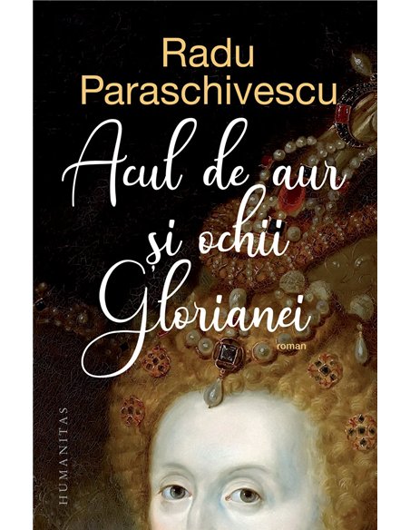 Acul de aur si ochii Glorianei - Radu Paraschivescu | Editura Humanitas