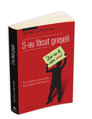 S-au facut greseli (dar nu de catre mine) - de ce justificam credinte ridicole, decizii proaste si fapte distructive - Carol Tav