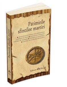 Patimirile sfintilor martiri - ***(Patimirile Sfintilor Martiri) | Editura Herald