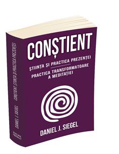 Constient - Stiinta si practica prezentei - Daniel J. Siegel | Editura Herald