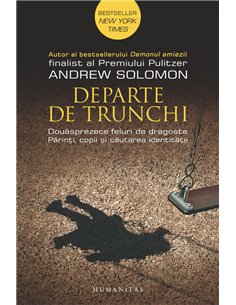 Departe de trunchi  Douăsprezece feluri de dragoste. Părinți, copii și căutarea identității  -  Andrew Solomon | Editura Humanit
