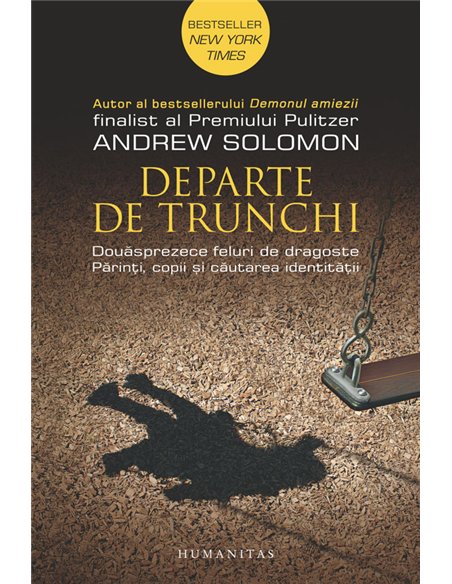 Departe de trunchi  Douăsprezece feluri de dragoste. Părinți, copii și căutarea identității  -  Andrew Solomon | Editura Humanit