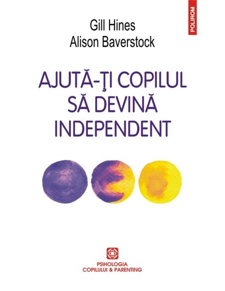 Ajuta-ti copilul sa devina independent  - Gill Hines, Alison Baverstock | Editura Polirom