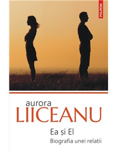 Ea și El. Biografia unei relații (ediţia 2020) - Aurora Liiceanu | Editura Polirom