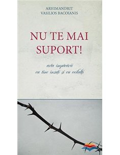 Nu te mai suport - Arhimandrit Vasilios Bacoianis | Editura De Suflet