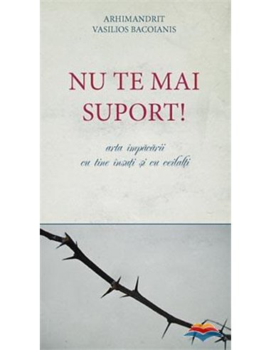 Nu te mai suport - Arhimandrit Vasilios Bacoianis | Editura De Suflet