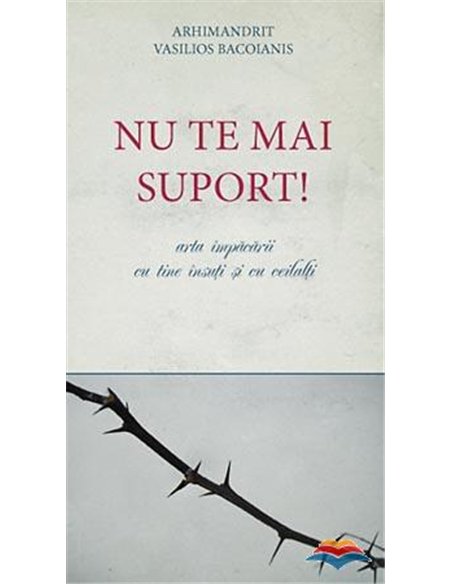 Nu te mai suport - Arhimandrit Vasilios Bacoianis | Editura De Suflet