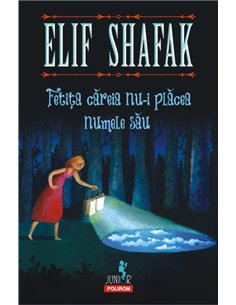 Fetița căreia nu-i plăcea numele său - Elif Shafak | Editura Polirom