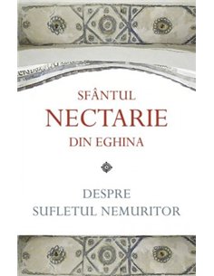 Despre sufletul nemuritor - Sfantul Nectarie din Eghina | Editura Sophia