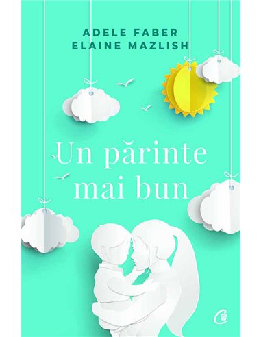 Un parinte mai bun de Adele Faber, Elaine Mazlish | Editura Curtea Veche