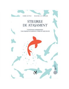 Stilurile de Atasament. O noua teorie a atasamentului - Amir Levine si Rachel S.F. Heller | ASCR