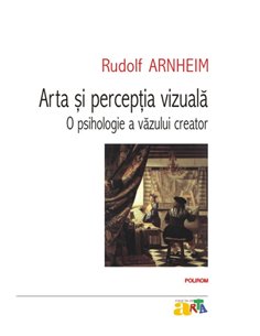 Arta și percepția vizuală: o psihologie a văzului creator - Rudolf Arnheim | Editura Polirom