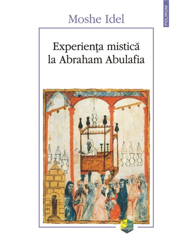 Experienta mistica la Abraham Abulafia - Moshe Idel - editura Polirom