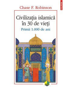 Civilizația islamică în 30 de vieți. Primii 1000 de ani - Chase F. Robinson |Editura Polirom