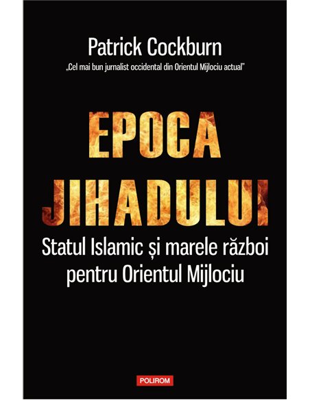 Epoca jihadului. Statul islamic si marele razboi pentru Orientul Mijlociu - Patrick Cockburn