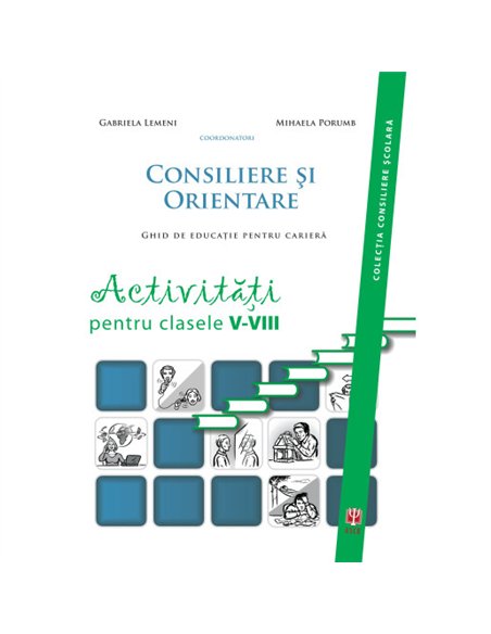 Consiliere și orientare. Activitați pentru clasele V-VIII - Lemeni Gabriela, Porumb Mihaela (Coordonatori) |  ASCRED