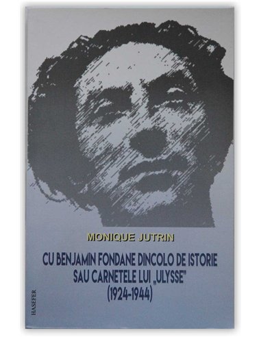 Cu Benjamin Fondane dincolo de istorie sau carnetele lui "Ulysse" (1924-1944) - Monique Jutrin | Editura Hasefer