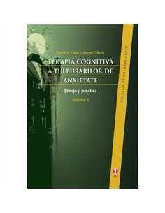 Terapia cognitiva a tulburarilor de anxietate. Vol 1 si Vol 2 - David A. Clark , Arron T Beck| Editura ASCR